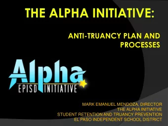 ANTI-TRUANCY PLAN AND  PROCESSES  MARK EMANUEL MENDOZA, DIRECTOR  THE ALPHA INITIATIVE  STUDENT