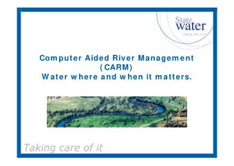 Com puter Aided River Managem ent  ( CARM)  W ater w here and w hen it m atters.  Overview