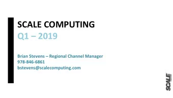 Q1  2019 Brian Stevens  Regional Channel Manager  978-846-6861  bstevens@scalecomputing.com