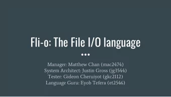 Fli-o: The File I/O language  Manager: Matthew Chan (mac2474)  System Architect: Justin Gross