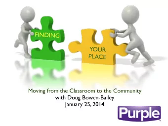 FINDING  YOUR  PLACE  Moving from the Classroom to the Community  with Doug Bowen-Bailey  January