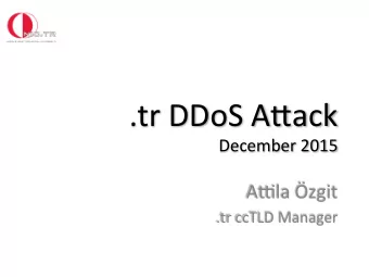 .tr DDoS A)ack  December 2015  A4la zgit  .tr ccTLD Manager  Dec, 2015 .tr DDoS A)ack  A Summary