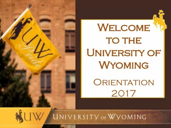 Welcom  lcome  e  to t  o the  e  Un  Univ  iver  ersity  sity of  of  Wyoming  oming  Orientation