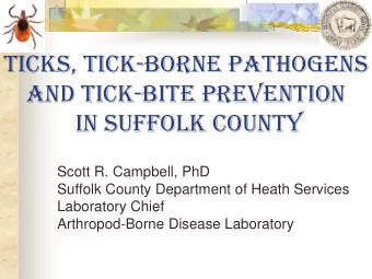 Ticks, Tick-Borne Pathogens  and Tick-Bite Prevention  in Suffolk County  Scott R. Campbell, PhD