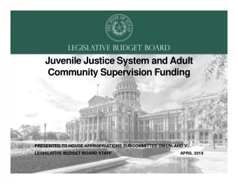 Juvenile Justice System and Adult  Community Supervision Funding  PRESENTED TO HOUSE APPROPRIATIONS