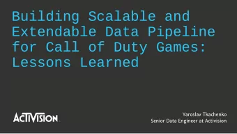 Building Scalable and  Extendable Data Pipeline  for Call of Duty Games:  Lessons Learned  Yaroslav