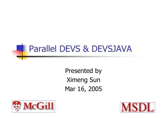 Parallel DEVS &amp; DEVSJAVA  Presented by  Ximeng Sun  Mar 16, 2005  References  Bernard P.