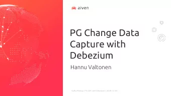 PG Change Data  Capture with  Debezium  Hannu Valtonen  Kafka Meetup | PG CDC with Debezium  |