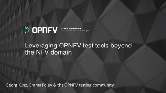 Leveraging OPNFV test tools beyond  the NFV domain  Georg Kunz, Emma Foley &amp; the OPNFV testing