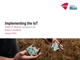 Implementing the IoT  Anders P. Mynster, apm@delta.dk  Senior Consultant  August 2016  Program  9
