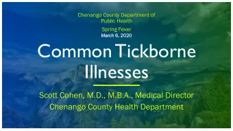 Common Tickborne  Illnesses  Scott Cohen, M.D., M.B.A., Medical Director  Chenango County Health