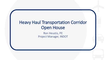 Heavy Haul Transportation Corridor  Open House  Ron Heustis, PE  Project Manager, INDOT  Project