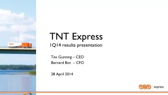 TNT Express  1Q14 results presentation  Tex Gunning  CEO  Bernard Bot   CFO  28 April 2014