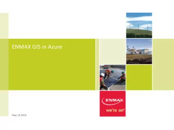 ENMAX GIS in Azure  May 16,2019 Background  Why the Azure cloud?  In 2016 ENMAX IT