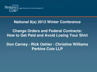 National 8(a) 2013 Winter Conference  Change Orders and Federal Contracts:  How to Get Paid and