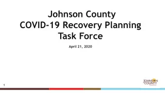 Johnson County  COVID-19 Recovery Planning  Task Force  April 21, 2020  1  Goals for the Task Force