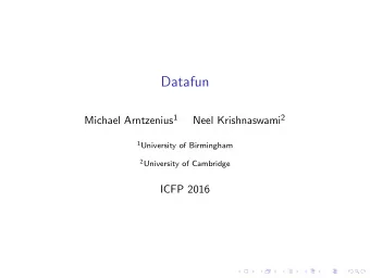 Datafun Michael Arntzenius 1 Neel Krishnaswami 2 1 University of Birmingham 2 University of