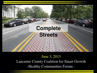 Complete  Streets  June 3, 2013  Lancaster County Coalition for Smart Growth  -Healthy Communities