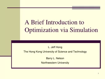A Brief Introduction to  Optimization via Simulation  L. Jeff Hong  The Hong Kong University of