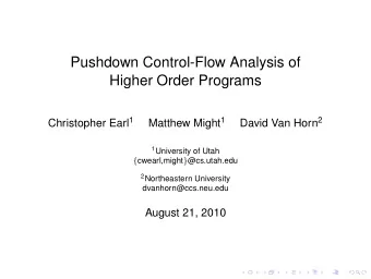 Pushdown Control-Flow Analysis of  Higher Order Programs Christopher Earl 1 Matthew Might 1 David