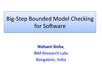 Big-Step  Bounded  Model  Checking   for  So6ware  Nishant  Sinha ,