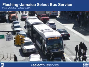 Flushing-Jamaica Select Bus Service  Public Workshop | October 7, 2014  Overview  Select Bus