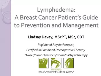 Lymphedema:  A Breast Cancer Patients Guide  to Prevention and Management  Lindsay Davey, MScPT,