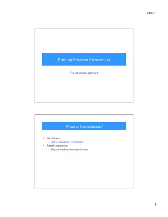 Proving Program Correctness  The Axiomatic Approach  What is Correctness?   Correctness: