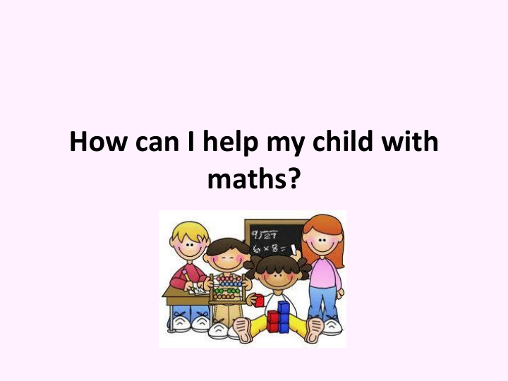 how can i help my child with maths maths arghhhhhhhh the