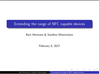 Extending the range of NFC capable devices  Bart Hermans &amp; Sandino Moeniralam  February 6, 2017