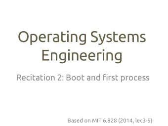 Operating Systems  Engineering  Recitation 2: Boot and fjrst process  Based on MIT 6.828 (2014,