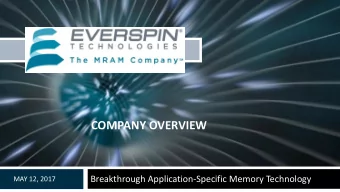 COMPANY OVERVIEW  Breakthrough Application-Specific Memory Technology  MAY 12, 2017  Confidential