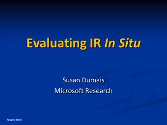 Evaluating IR In Situ  Susan Dumais  Microsoft Research  SIGIR 2009  Perspective for this Talk