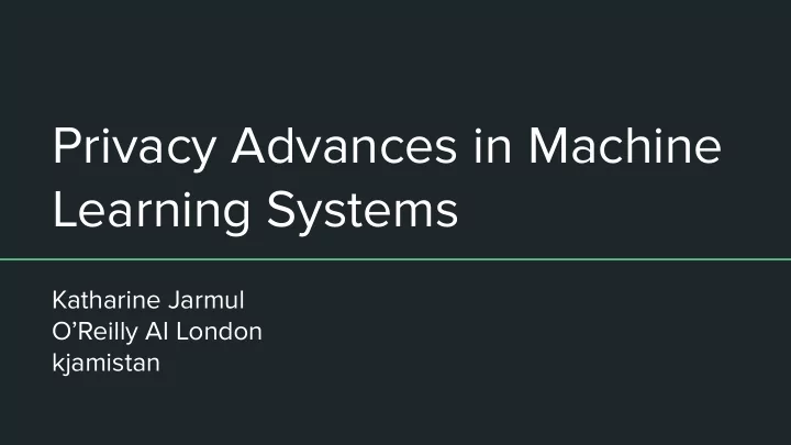 privacy advances in machine learning systems