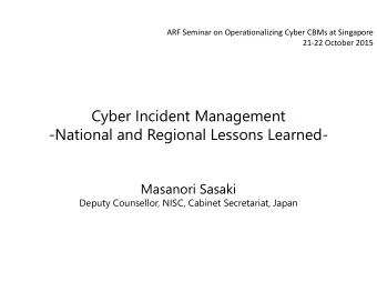 Cyber Incident Management  -National and Regional Lessons Learned-  Masanori Sasaki  Deputy