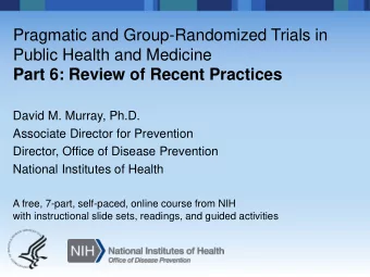 Part 6: Review of Recent Practices  David M. Murray, Ph.D.  Associate Director for Prevention