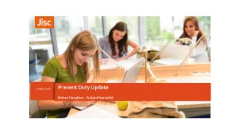 Prevent Duty Update  9 May 2018 Rohan Slaughter  Subject Specialist  Who we are? Jisc is the UK