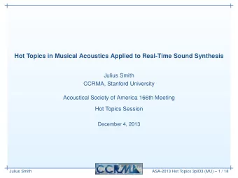 Hot Topics in Musical Acoustics Applied to Real-Time Sound Synthesis  Julius Smith  CCRMA, Stanford