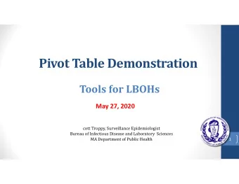 Pivot Table Demonstration Tools for LBOHs May 27, 2020  cott Troppy, Surveillance Epidemiologist