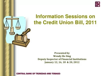 Information Sessions on  the Credit Union Bill, 2011  Presented by  Wendy Ho Sing  Deputy Inspector