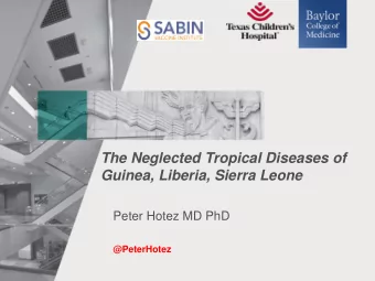 The Neglected Tropical Diseases of  Guinea, Liberia, Sierra Leone  Peter Hotez MD PhD  @PeterHotez