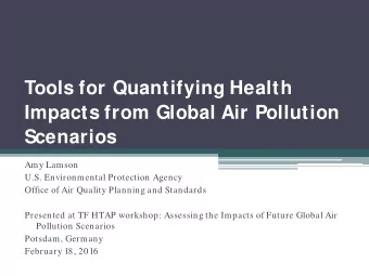 Tools for Quantifying Health  Impacts from Global Air Pollution  Scenarios  Amy Lamson  U.S.
