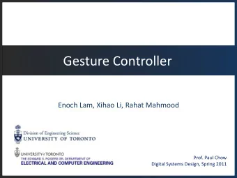 Gesture Controller  Enoch Lam, Xihao Li, Rahat Mahmood  Prof. Paul Chow  Digital Systems Design,