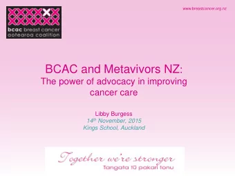 BCAC, Metavivors, the power of advocacy  www.breastcancer.org.nz  BCAC formation and motivation