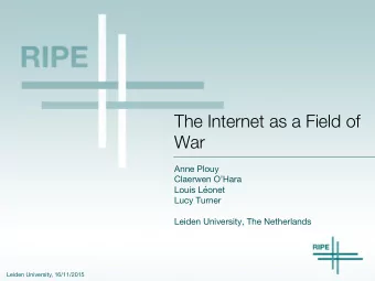 The Internet as a Field of War Anne Plouy Claerwen OHara Louis Lonet Lucy Turner Leiden