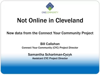 Not Online in Cleveland  New data from the Connect Your Community Project  Bill Callahan  Connect