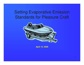 Setting Evaporative Emission  Standards for Pleasure Craft  April 12, 2006  1  Presentation Outline