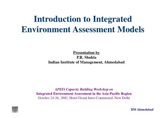 Introduction to Integrated  Environment Assessment Models  Presentation by  P.R. Shukla  Indian
