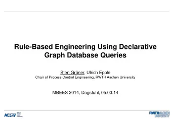 Graph Database Queries  Sten Grner, Ulrich Epple  Chair of Process Control Engineering, RWTH
