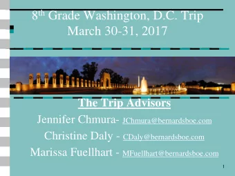 8 th Grade Washington, D.C. Trip  March 30-31, 2017  The Trip Advisors Jennifer Chmura-